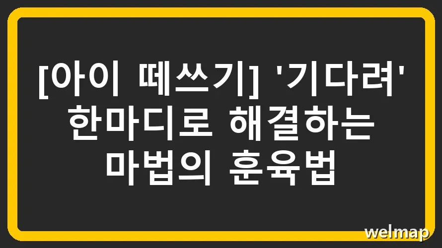 [아이 떼쓰기] '기다려' 한마디로 해결하는 마법의 훈육법