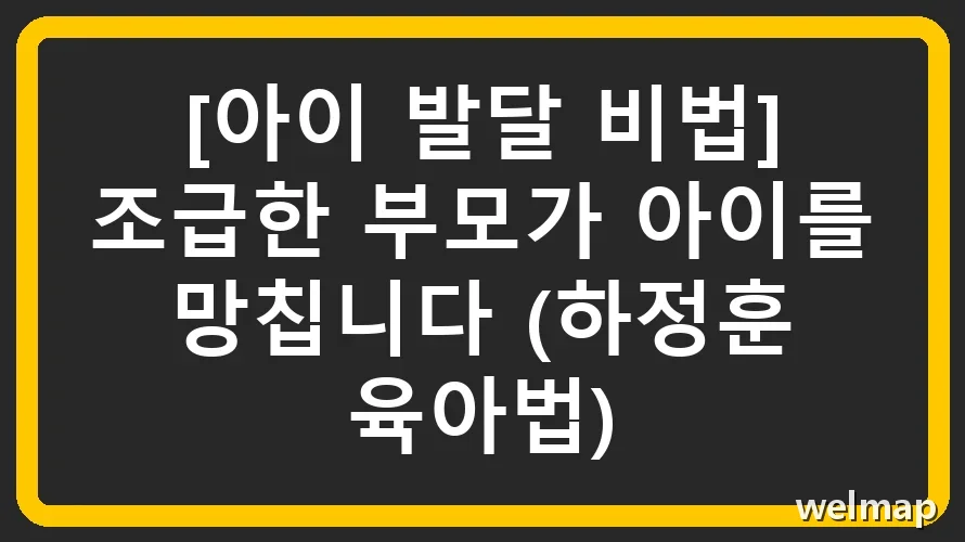 [아이 발달 비법] 조급한 부모가 아이를 망칩니다 (하정훈 육아법)