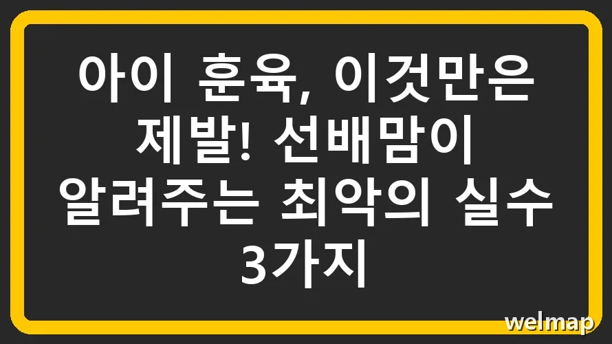 아이 훈육, 이것만은 제발! 선배맘이 알려주는 최악의 실수 3가지
