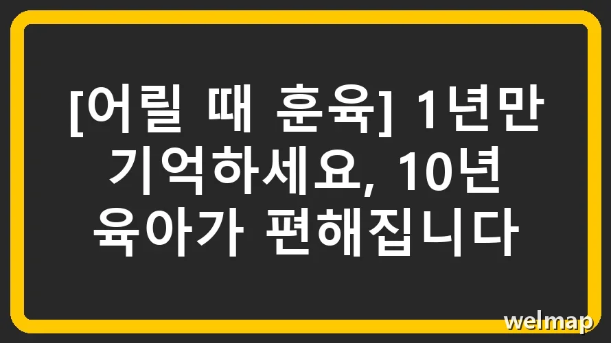 [어릴 때 훈육] 1년만 기억하세요, 10년 육아가 편해집니다