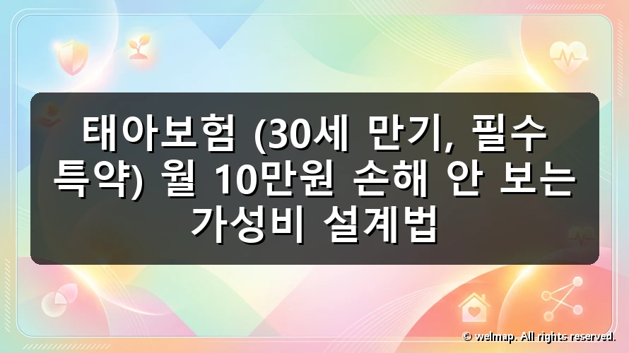 태아보험 (30세 만기, 필수 특약) 월 10만원 손해 안 보는 가성비 설계법